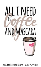 All I need is coffee and mascara . Hand drawn tee graphic.T shirt hand lettered calligraphic design. Fashion style illustration.