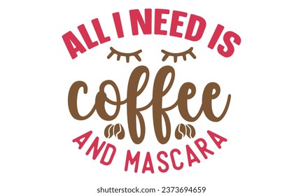 All I Need is Coffee and Mascara, New Coffee Quotes Design Template Vector file.
