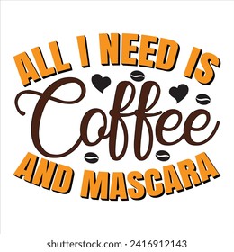 ALL I NEED IS COFFEE AND MASCARA  COFFEE T-SHIRT DESIGN,