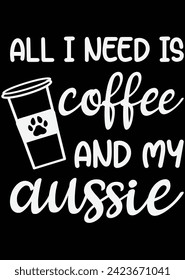 
All I Need Is Coffee And My Aussie eps cut file for cutting machine