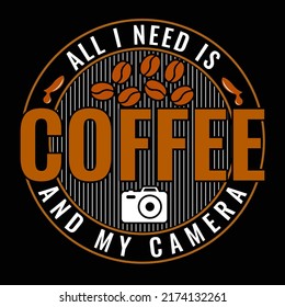 All I need is coffee and my camera Coffee t shirt and mug design vector illustration