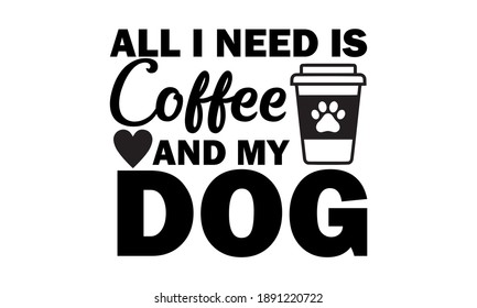 All I Need Is Coffee and My Dog Vector for Cricut 