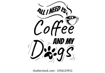 All I Need Is Coffee and My Dog Vector for Cricut