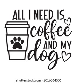 all i need is coffee and my dog logo inspirational positive quotes, motivational, typography, lettering design