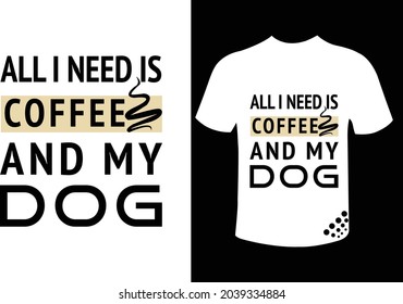 All I need is coffee and my dog best motivational t-shirt design quote for a dog lover