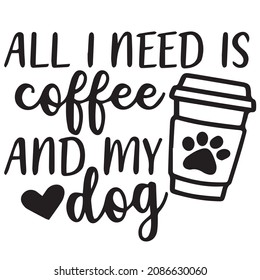 all i need is coffee and my dog logo inspirational quotes typography lettering design