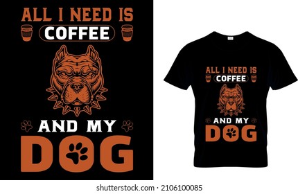 ALL I NEED IS COFFEE AND MY DOG CUSTOM T-SHIRT DESIGN .