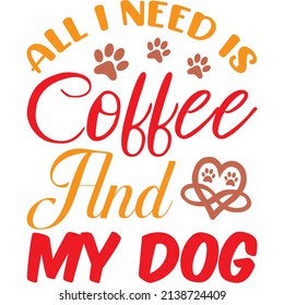 all i need is coffee and my dog t-shirt design ,vector file.