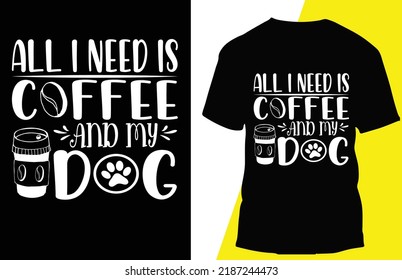 all i need is coffee and my dog typograpy t shirt design