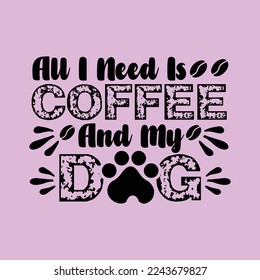 All I Need Is Coffee and My Dog. This is editable and peintable eps file