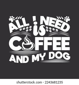 All I Need Is Coffee and My Dog vetor art. It is an editable and printable eps file