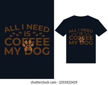 All I Need Is Coffee My Dog illustrations for print-ready T-Shirts design