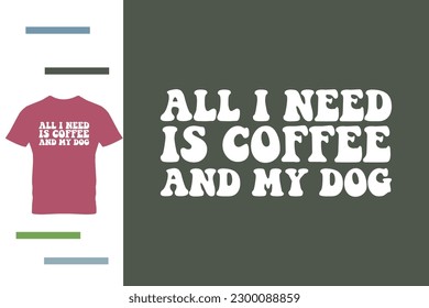 All i need is coffee and my dog t shirt design