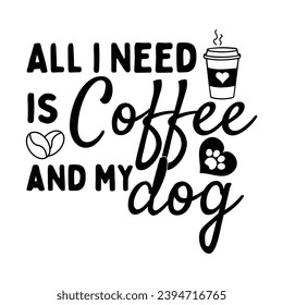 All I Need Is Coffee And My Dog T-shirt Design