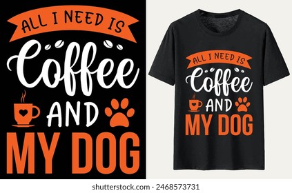 All I Need Is Coffee And My Dog T-shirt, dog Typography T-shirt Design