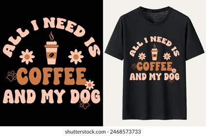 All I Need Is Coffee And My Dog T-shirt, dog Typography T-shirt Design