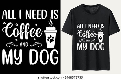 All I Need Is Coffee And My Dog T-shirt, dog Typography T-shirt Design