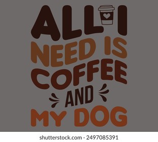 All I Need Is Coffee And My Dog Svg,Coffee Retro,Retro T-shirt,Says Svg,Christian Svg,Funny Svg,America Coffee Svg,Cut File,Silhouette