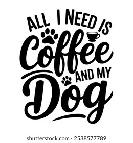 All i need is coffee and my dog vector graphics for t-shirt, mug, poster, etc.