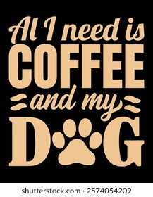 All i need is coffee and my dog graphic design