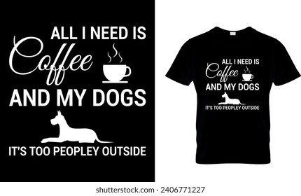 All I Need Is Coffee And My Dogs It's Too Peopley Outside T-Shirt