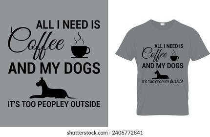 All I Need Is Coffee And My Dogs It's Too Peopley Outside T-Shirt