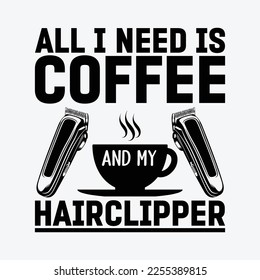 All I Need Is Coffee And My Hair Clipper