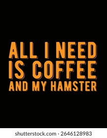 All i need is coffee and my hamster Hamster Typography T-Shirt Design