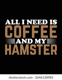 All i need is coffee and my hamster Hamster Typography T-Shirt Design
