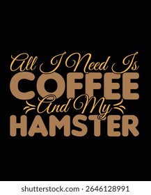 All i need is coffee and my hamster Hamster Typography T-Shirt Design