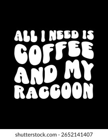 All i need is coffee and my Raccoon.	T-SHIRT DESIGN. PRINT TEMPLATE.TYPOGRAPHY VECTOR ILLUSTRATION.