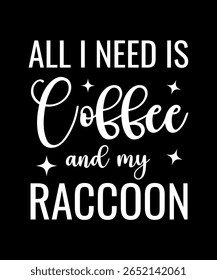 All i need is coffee and my Raccoon.	T-SHIRT DESIGN. PRINT TEMPLATE.TYPOGRAPHY VECTOR ILLUSTRATION.