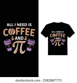 All i need is coffee and pi design  Pi day design Pi day t-shirt design