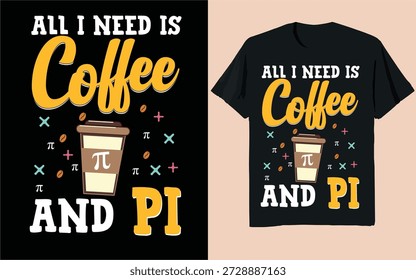 All I Need Is Coffee and Pi Funny Math Quote Typography T-Shirt Design