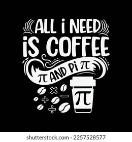 All I need coffee and pi t-shirt design