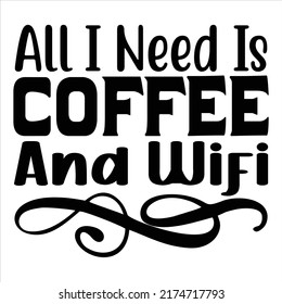 All I Need Is Coffee And Wifi, vector file.