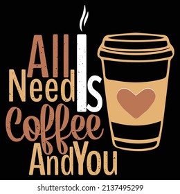 All i Need Is Coffee And You Custom T-Shirt Design 