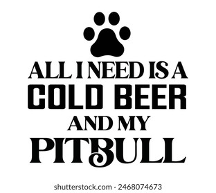 All I Need Is A Cold Beer And My Pitbull,Beer Svg,Drink T-shirt,Retro,Beer Quotes,Alcohol Svg,Beer Glass,Beer Season Svg,Silhouette,Cut file