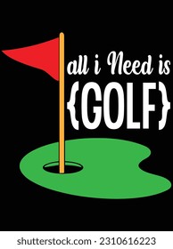 All I need is golf vector art design, EPS file. design file for T-shirt. SVG, EPS cuttable design file