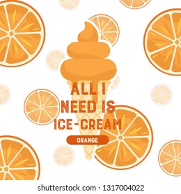 All I need is ice-cream.Orange flavor. Sweet ice-cream dessert menu, or sign board, poster, print. Template for design. Homemade ice cream. Vector illustration