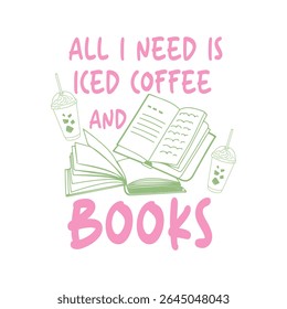 All I Need Is Iced Coffee And Books-Book Hand-Drawn t-shirt design 