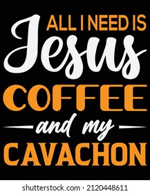 Todo lo que necesito es café Jesús y mi diseño de camisetas de cavachon