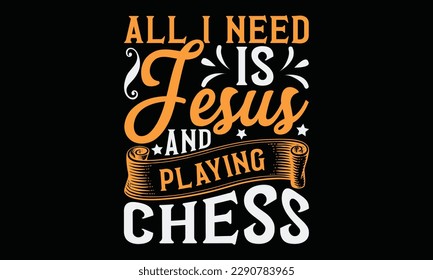 All I need is Jesus and playing chess - Chess svg typography T-shirt Design, Handmade calligraphy vector illustration, template, greeting cards, mugs, brochures, posters, labels, and stickers. EPA 10. svg