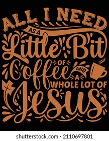 All I need as a little bit of coffee and a whole lot of Jesus for coffee lovers