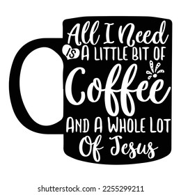 All I need a little bit of coffee and a whole lot of Jesus Shirt print template, typography design for shirt, mug, iron, glass, sticker, hoodie, pillow, phone case, etc, perfect design of mothers day 