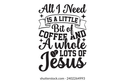 Todo Lo Que Necesito Es Un Poco De Café Y Todo Un Montón De Diseño De Camisetas De Jesús, Ilustración De Vectores De Caligrafía Hechos A Mano Para Cortar Máquina, Cameo De Silhouette, Ilustración De Vectores De Crítico Templ