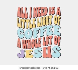 All I Need Is A Little Light Of Coffee And A Whole Lot Of Jesus, Christian design, Christian bundle, Christian T-shirt design, Christian quotes design