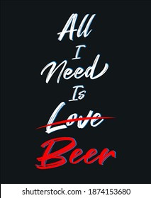 All i need is love beer typography vector t-shirt, poster design.