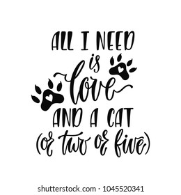 All I need is love and a cat. Inspirational quote. Modern calligraphy phrase with hand drawn paw. Simple vector lettering for print and poster. Typography design.