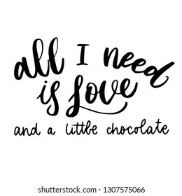 all i need is love and chocolate. hand drawn celebration lettering. romantic theme, st. valentines day poster, greeting card, t-shirts, phone case design. etc. vector, eps10